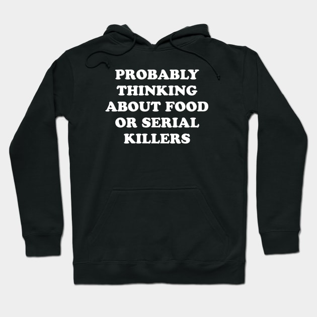 PROBABLY THINKING ABOUT FOOD OR SERIAL KILLERS Hoodie by TheCosmicTradingPost